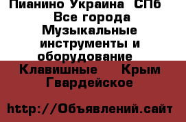 Пианино Украина. СПб. - Все города Музыкальные инструменты и оборудование » Клавишные   . Крым,Гвардейское